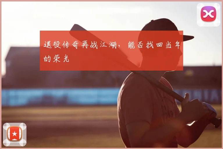 退役传奇再战江湖，能否找回当年的荣光