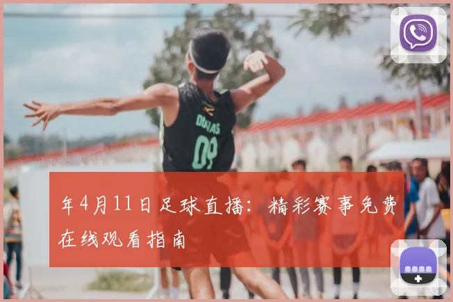 年4月11日足球直播:精彩赛事免费在线观看指南