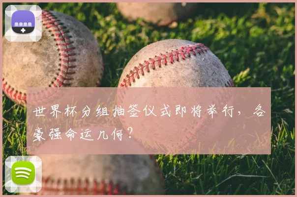 世界杯分组抽签仪式即将举行，各豪强命运几何？
